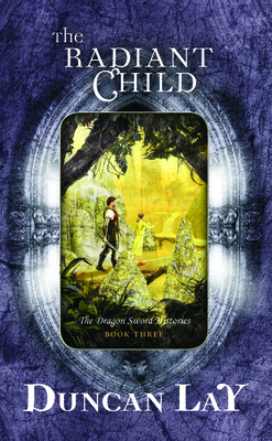 The Radiant Child: The Dragon Sword Histories Bk 3 - Lay, Duncan