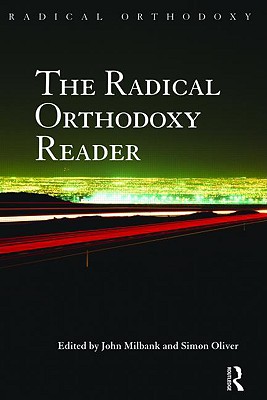 The Radical Orthodoxy Reader - Milbank, John (Editor), and Oliver, Simon, LLB (Editor)