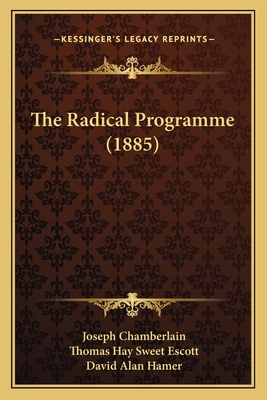 The Radical Programme (1885) - Chamberlain, Joseph, and Escott, Thomas Hay Sweet, and Hamer, David Alan