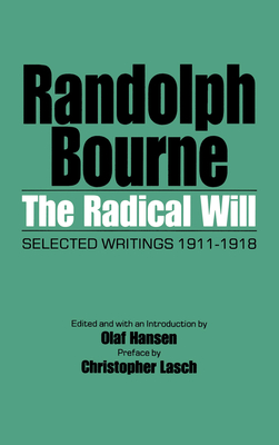 The Radical Will: Selected Writings, 1911-1918 - Bourne, Randolph, and Hansen, Olaf (Introduction by), and Lasch, Christopher (Preface by)