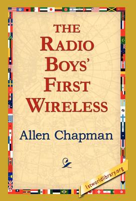 The Radio Boys' First Wireless - Chapman, Allen, and 1stworld Library (Editor)