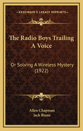 The Radio Boys Trailing a Voice: Or Solving a Wireless Mystery (1922)