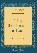 The Rag-Picker of Paris (Classic Reprint)