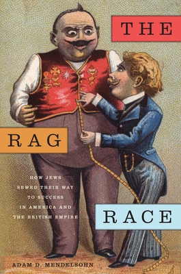 The Rag Race: How Jews Sewed Their Way to Success in America and the British Empire - Mendelsohn, Adam D