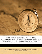 The Raghuvamsa. with the Commentary of Mallinatha. Edited with Notes by Shankar P. Pandit Volume 1