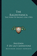 The Raghuvanca: The Story Of Raghu's Line (1902) - Kalidasa, and Johnstone, P de Lacy (Translated by)