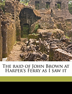 The Raid of John Brown at Harper's Ferry as I Saw It Volume 1