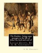 The Raiders: being some passages in the life of John Faa: lord and earl of Little Egypt, By S. R. Crockett