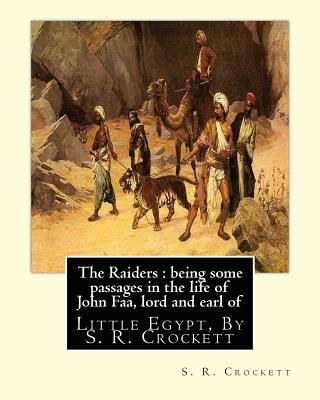 The Raiders: being some passages in the life of John Faa: lord and earl of Little Egypt, By S. R. Crockett - Crockett, S R