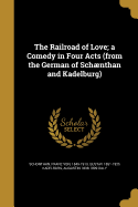 The Railroad of Love; a Comedy in Four Acts (from the German of Schnthan and Kadelburg)