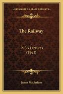 The Railway: In Six Lectures (1863)