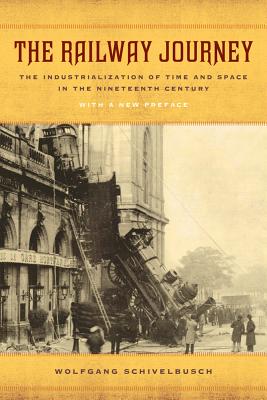 The Railway Journey: The Industrialization of Time and Space in the Nineteenth Century - Schivelbusch, Wolfgang