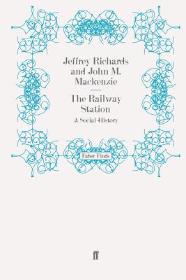 The Railway Station: A Social History - Richards, Jeffrey, Professor