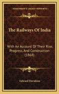 The Railways of India: With an Account of Their Rise, Progress, and Construction (1868)