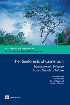 The Rain Forests of Cameroon: Experience and Evidence from a Decade of Reform - Topa, Giuseppe, and Karsenty, Alain, and Megevand, Carole