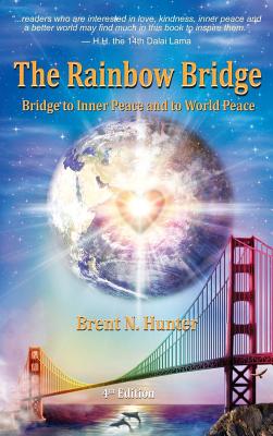 The Rainbow Bridge: Bridge to Inner Peace and to World Peace - Hunter, Brent N