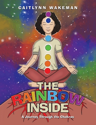 The Rainbow Inside: A Journey Through the Chakras - Wakeman, Caitlynn