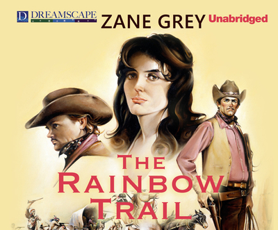 The Rainbow Trail: Also Known as the Desert Crucible - Grey, Zane, and Lackey, Michael (Read by)