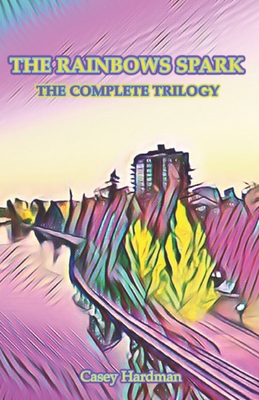 The Rainbows Spark: The Complete Trilogy - Hardman, Casey