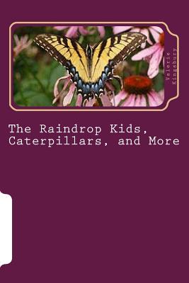 The Raindrop Kids, Caterpillars, and More: A Collection of Stories and Poems - Kingsbury, Valerie