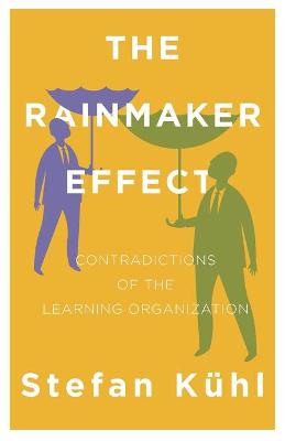 The Rainmaker Effect: Contradictions of the Learning Organization - Kuhl, Stefan