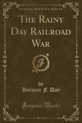 The Rainy Day Railroad War (Classic Reprint) - Day, Holman F