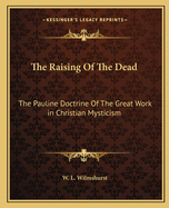 The Raising Of The Dead: The Pauline Doctrine Of The Great Work in Christian Mysticism
