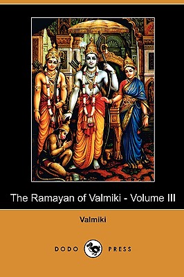 The Ramayan of Valmiki - Volume III (Dodo Press) - Valmiki, and Griffith, Ralph T H (Translated by)