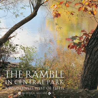 The Ramble in Central Park: A Wilderness West of Fifth - McCabe, Robert A, and Blonsky, Douglas (Introduction by)