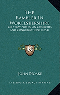 The Rambler In Worcestershire: Or Stray Notes On Churches And Congregations (1854) - Noake, John