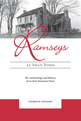 The Ramseys at Swan Pond: The Archaeology and History of an East Tennessee Farm - Faulkner, Charles H.