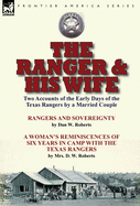 The Ranger & His Wife: Two Accounts of the Early Days of the Texas Rangers by a Married Couple-Rangers and Sovereignty by Dan W. Roberts & a Woman's Reminiscences of Six Years in Camp with the Texas Rangers by Mrs. D. W. Roberts