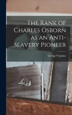 The Rank of Charles Osborn as an Anti-Slavery Pioneer - Julian, George W