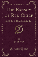 The Ransom of Red Chief: And Other O. Henry Stories for Boys