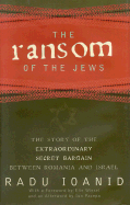 The Ransom of the Jews: The Story of Extraordinary Secret Bargain Between Romania and Israel