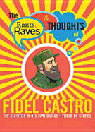 The Rants, Raves and Thoughts of Fidel Castro: The Dictator in His Own Words and Those of Others - Smith, Julian (Editor)