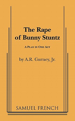 The Rape of Bunny Stuntz - A R Gurney, Jr, and Gurney, A R