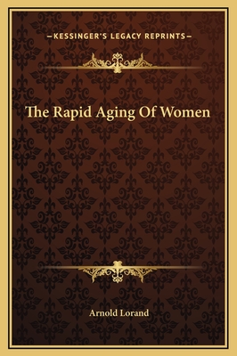 The Rapid Aging of Women - Lorand, Arnold, Dr.