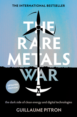 The Rare Metals War: The Dark Side of Clean Energy and Digital Technologies: Updated Edition - Pitron, Guillaume, and Jacobsohn, Bianca (Translated by)