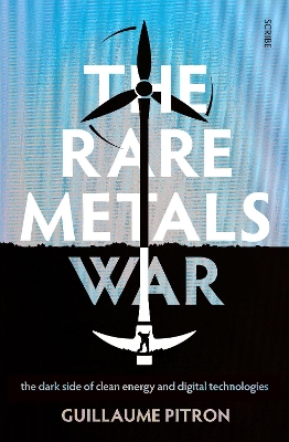 The Rare Metals War: the dark side of clean energy and digital technologies - Pitron, Guillaume, and Jacobsohn, Bianca (Translated by)