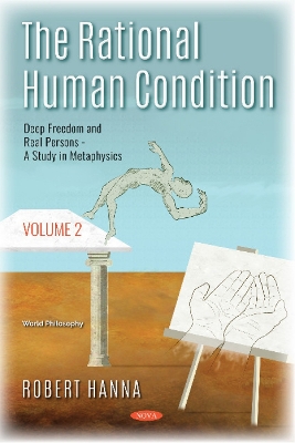 The Rational Human Condition: Volume 2 - Deep Freedom and Real Persons - A Study in Metaphysics - Hanna, Robert