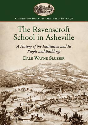 The Ravenscroft School in Asheville: A History of the Institution and Its People and Buildings - Slusser, Dale Wayne