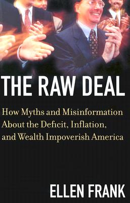 The Raw Deal: How Myths and Misinformation about Deficits, Inflation, and Wealth Impoverish America - Frank, Ellen, Dr., PhD