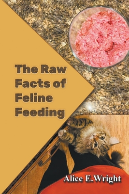 The Raw Facts of Feline Feeding - Wright, Alice E