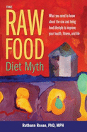 The Raw Food Diet Myth: What You Need to Know about the Raw and Living Food Lifestyle to Improve Your Health, Fitness, and Life