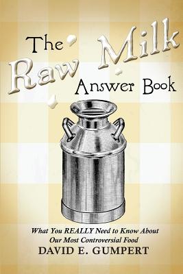 The Raw Milk Answer Book: What You REALLY Need to Know About Our Most Controversial Food - Gumpert, David E