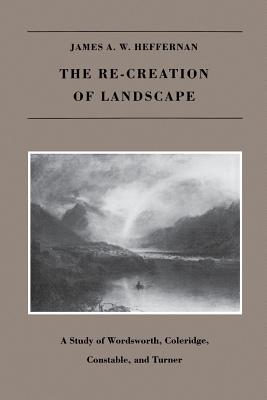 The Re-creation of Landscape - Heffernan, James A.W.