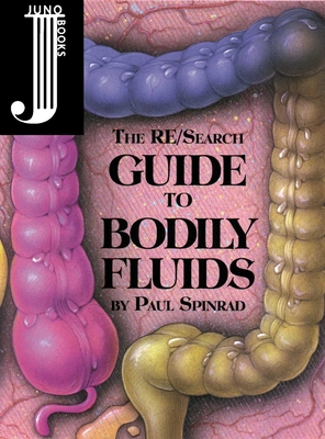 The Re/Search Guide to Bodily Fluids - Spinrad, Paul