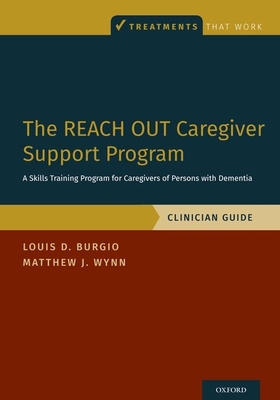 The Reach Out Caregiver Support Program: A Skills Training Program for Caregivers of Persons with Dementia, Clinician Guide - Burgio, Louis D, and Wynn, Matthew J