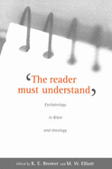 The Reader Must Understand: Eschatology in Bible and Theology - Elliott, Mark (Editor), and Brower, Kent (Editor)